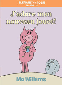 Mo Willems Elephant Et Rosie: J'adore Mon Nouveau Jouet!