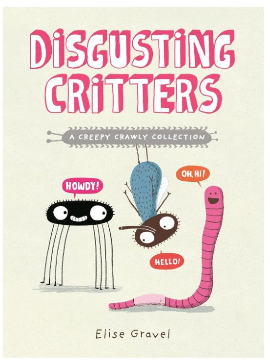 Elise Gravel Disgusting Critters: A Creepy Crawly Collection